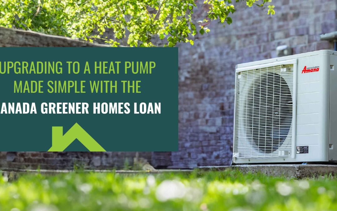 Upgrading to a Heat Pump Made Simple with the Greener Homes Loan