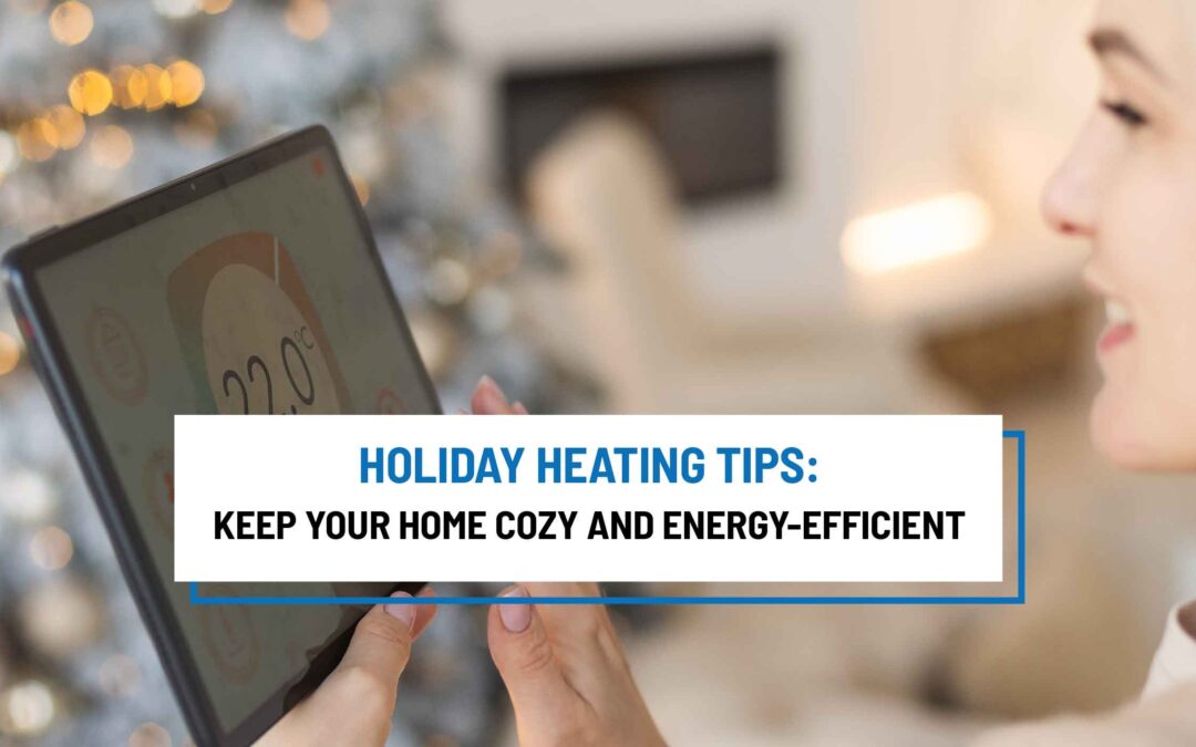 Holiday Heating Tips: Keep Your Home Cozy and Energy-Efficient