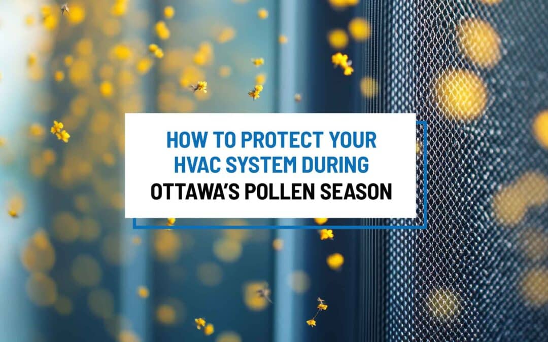 How to Protect Your HVAC System During Ottawa’s Pollen Season