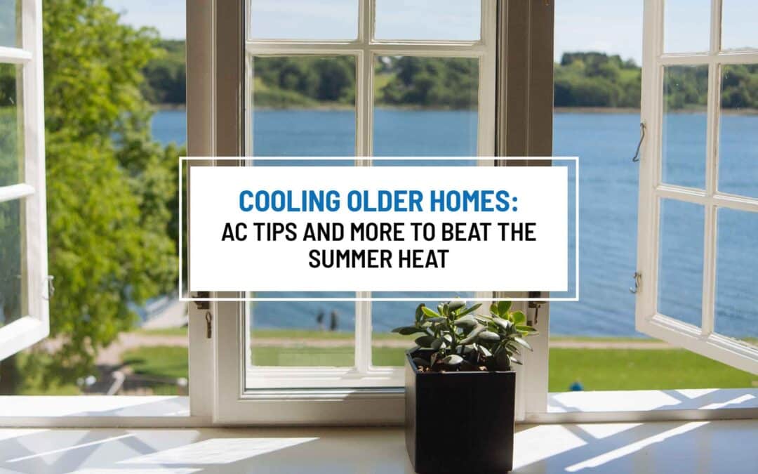 Cooling Older Homes: AC Tips and More to Beat the Summer Heat